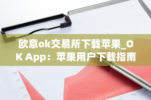 欧意ok交易所下载苹果_OK App：苹果用户下载指南
