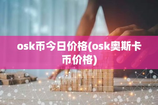 osk币今日价格(osk奥斯卡币价格)