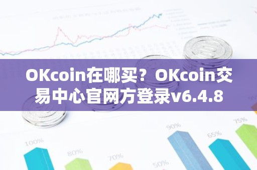 OKcoin在哪买？OKcoin交易中心官网方登录v6.4.8