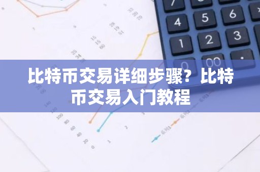 比特币交易详细步骤？比特币交易入门教程