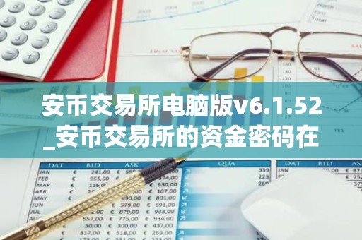 安币交易所电脑版v6.1.52_安币交易所的资金密码在哪里