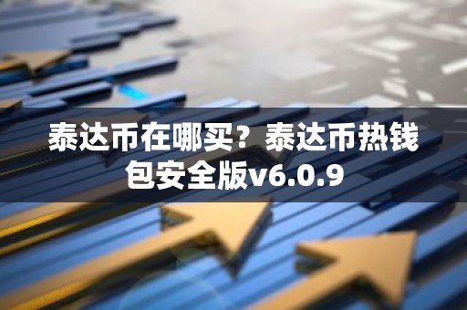 泰达币在哪买？泰达币热钱包安全版v6.0.9