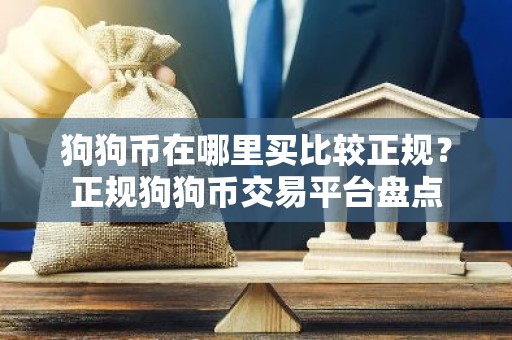 狗狗币在哪里买比较正规？正规狗狗币交易平台盘点