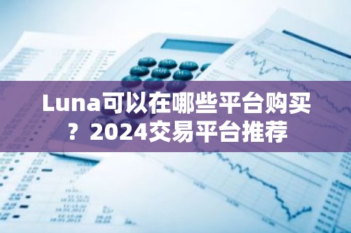 Luna可以在哪些平台购买？2024交易平台推荐