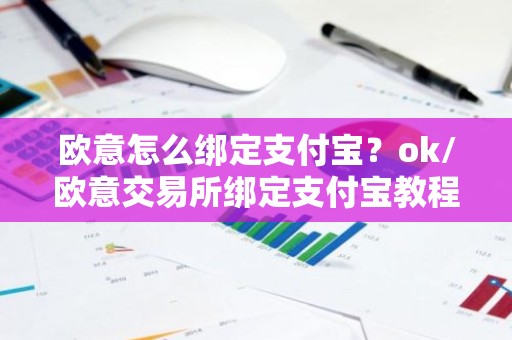 欧意怎么绑定支付宝？ok/欧意交易所绑定支付宝教程