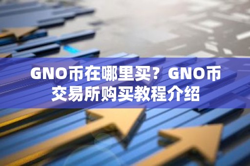 GNO币在哪里买？GNO币交易所购买教程介绍