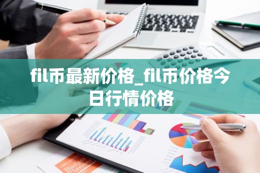 fil币最新价格_fil币价格今日行情价格