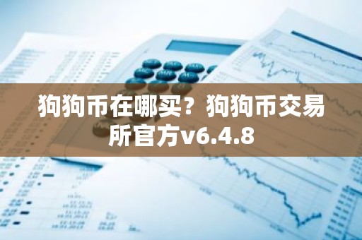 狗狗币在哪买？狗狗币交易所官方v6.4.8