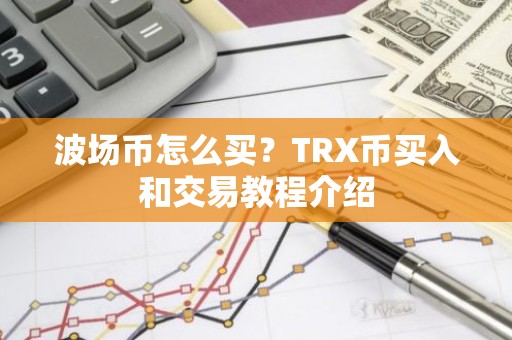波场币怎么买？TRX币买入和交易教程介绍