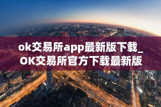 ok交易所app最新版下载_OK交易所官方下载最新版
