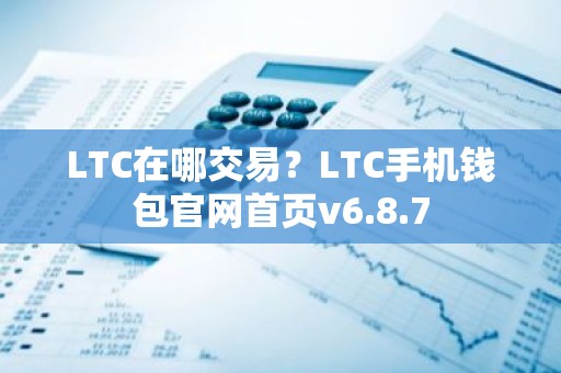 LTC在哪交易？LTC手机钱包官网首页v6.8.7