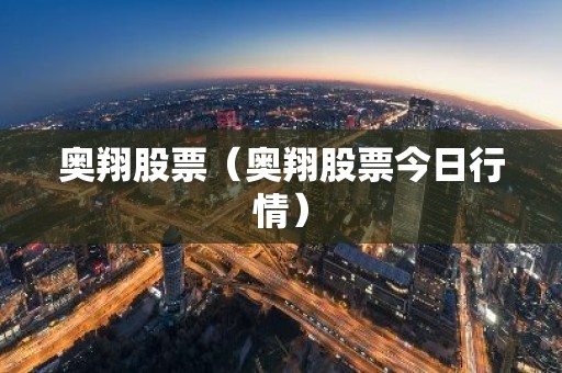 奥翔股票（奥翔股票今日行情）