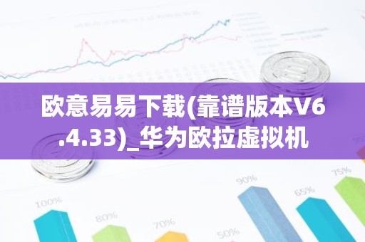 欧意易易下载(靠谱版本V6.4.33)_华为欧拉虚拟机