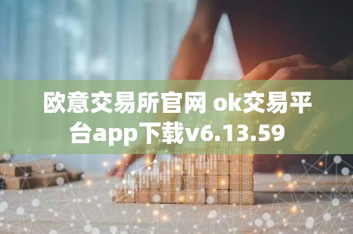 欧意交易所官网 ok交易平台app下载v6.13.59