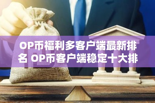 OP币福利多客户端最新排名 OP币客户端稳定十大排名