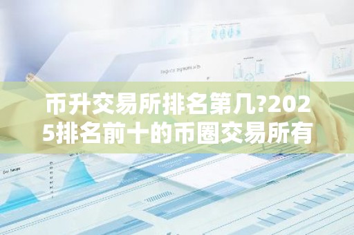 币升交易所排名第几?2025排名前十的币圈交易所有哪些?