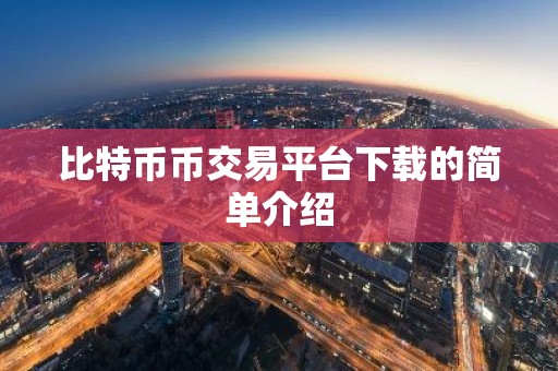 比特币币交易平台下载的简单介绍
