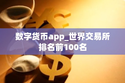 数字货币app_世界交易所排名前100名