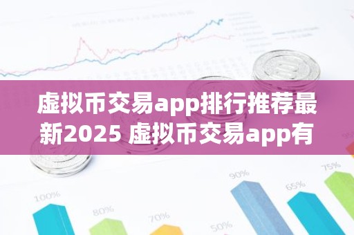虚拟币交易app排行推荐最新2025 虚拟币交易app有哪些