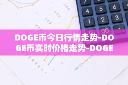 DOGE币今日行情走势-DOGE币实时价格走势-DOGE币最新价格