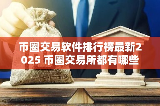 币圈交易软件排行榜最新2025 币圈交易所都有哪些