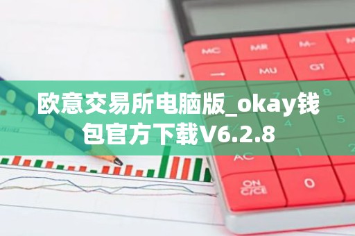 欧意交易所电脑版_okay钱包官方下载V6.2.8