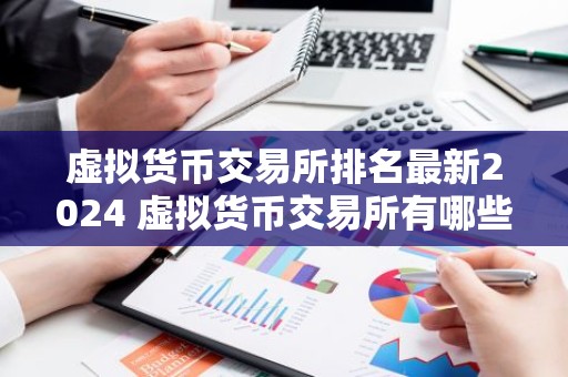 虚拟货币交易所排名最新2024 虚拟货币交易所有哪些