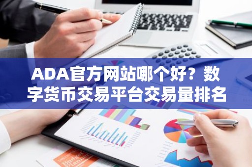 ADA官方网站哪个好？数字货币交易平台交易量排名