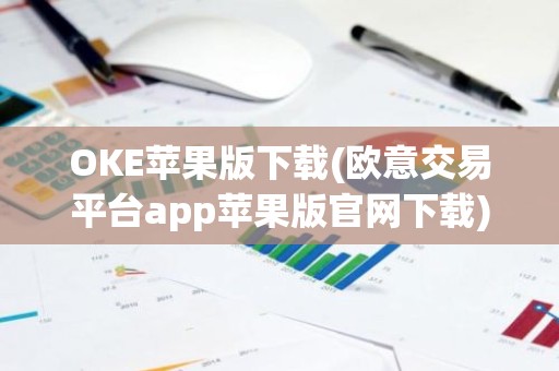 OKE苹果版下载(欧意交易平台app苹果版官网下载)