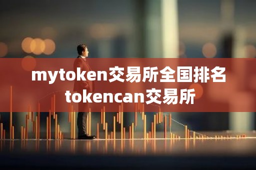 mytoken交易所全国排名 tokencan交易所