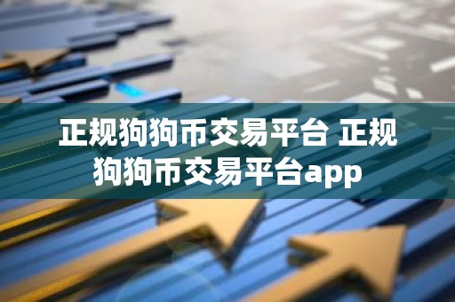 正规狗狗币交易平台 正规狗狗币交易平台app