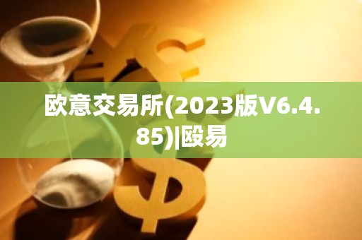 欧意交易所(2023版V6.4.85)|殴易