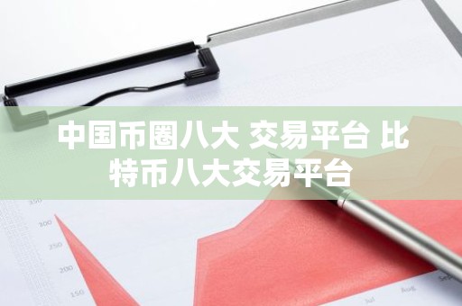 中国币圈八大 交易平台 比特币八大交易平台