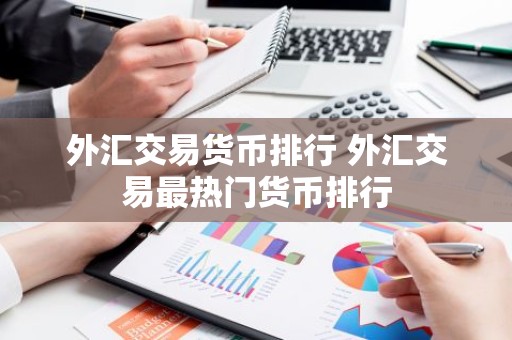 外汇交易货币排行 外汇交易最热门货币排行