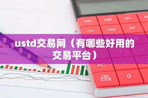 ustd交易网（有哪些好用的交易平台）