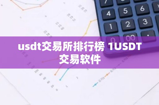 usdt交易所排行榜 1USDT交易软件