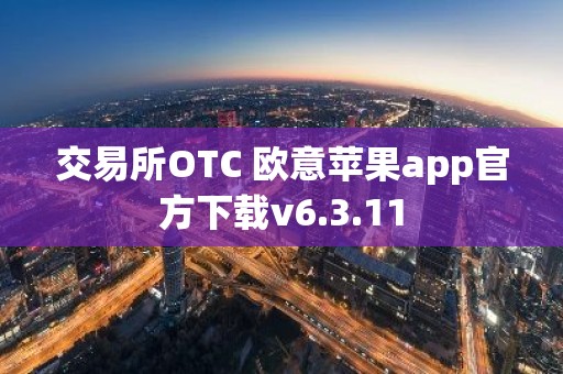 交易所OTC 欧意苹果app官方下载v6.3.11
