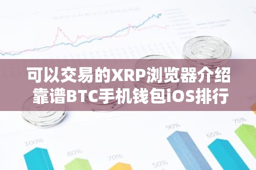 可以交易的XRP浏览器介绍 靠谱BTC手机钱包iOS排行榜