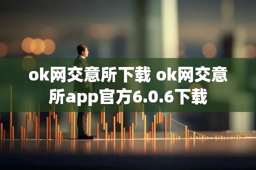 ok网交意所下载 ok网交意所app官方6.0.6下载