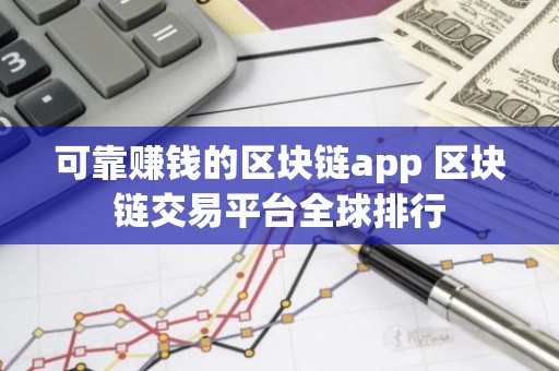 可靠赚钱的区块链app 区块链交易平台全球排行