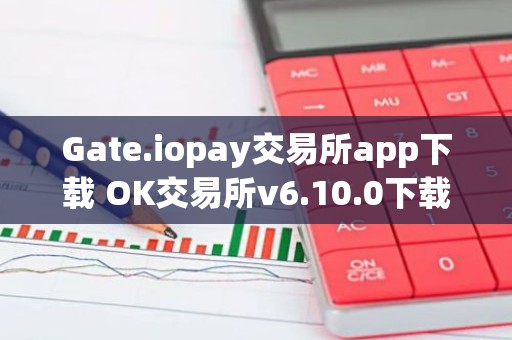 Gate.iopay交易所app下载 OK交易所v6.10.0下载
