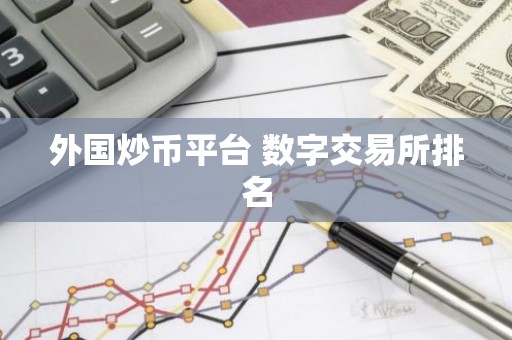 外国炒币平台 数字交易所排名