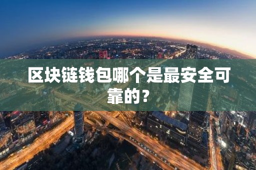 区块链钱包哪个是最安全可靠的？