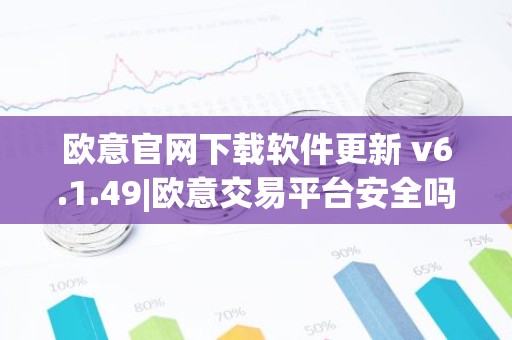 欧意官网下载软件更新 v6.1.49|欧意交易平台安全吗？