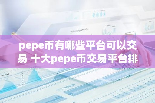 pepe币有哪些平台可以交易 十大pepe币交易平台排名靠前推荐