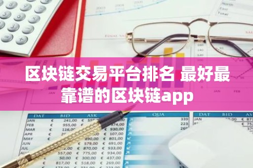 区块链交易平台排名 最好最靠谱的区块链app