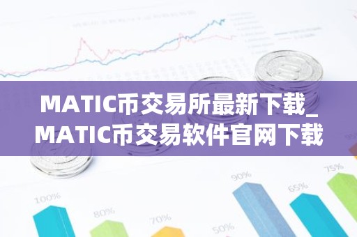 MATIC币交易所最新下载_MATIC币交易软件官网下载