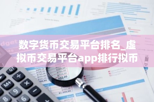 数字货币交易平台排名_虚拟币交易平台app排行拟币交易平台