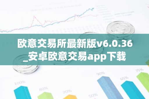欧意交易所最新版v6.0.36_安卓欧意交易app下载