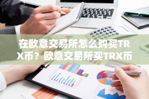 在欧意交易所怎么购买TRX币？欧意交易所买TRX币教程